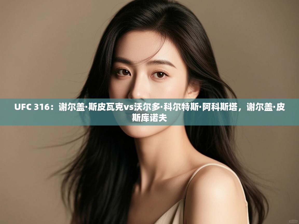 UFC 316:谢尔盖·斯皮瓦克vs沃尔多·科尔特斯·阿科斯塔,谢尔盖·皮斯库诺夫
