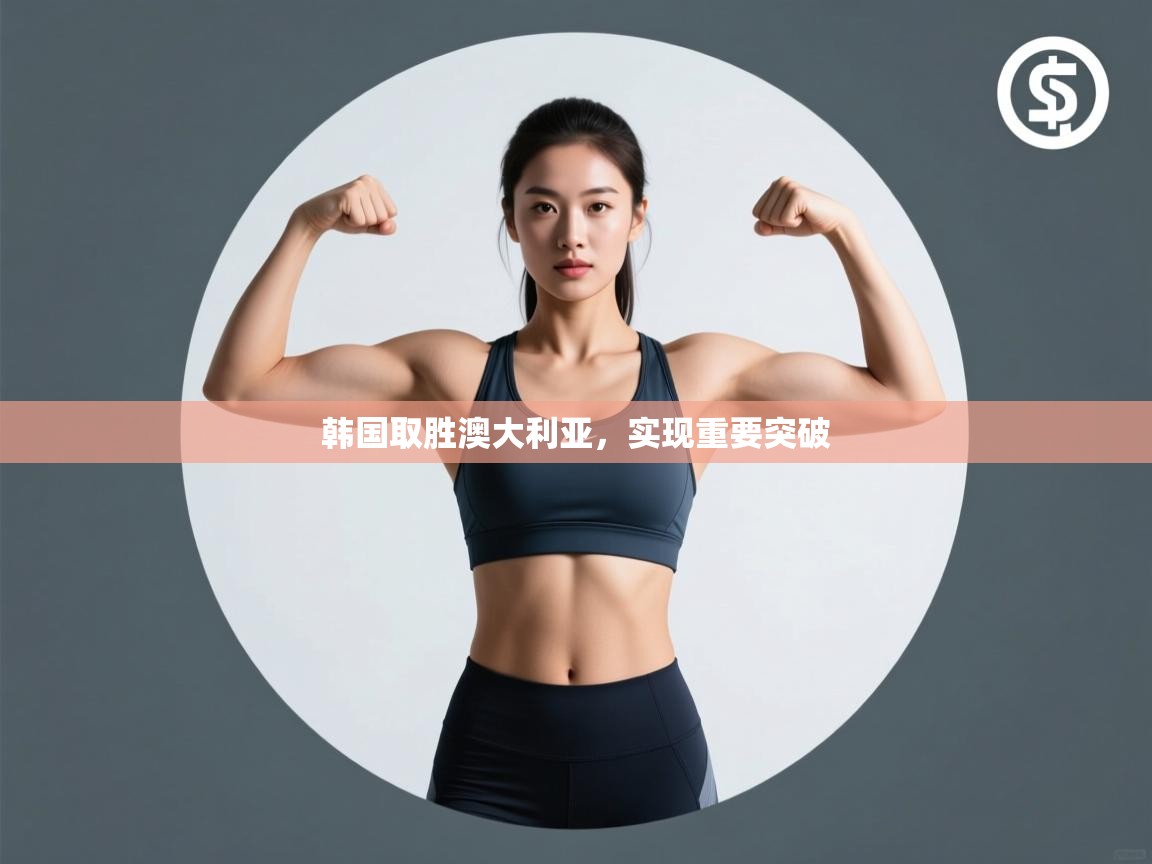 韩国取胜澳大利亚,实现重要突破 第1张