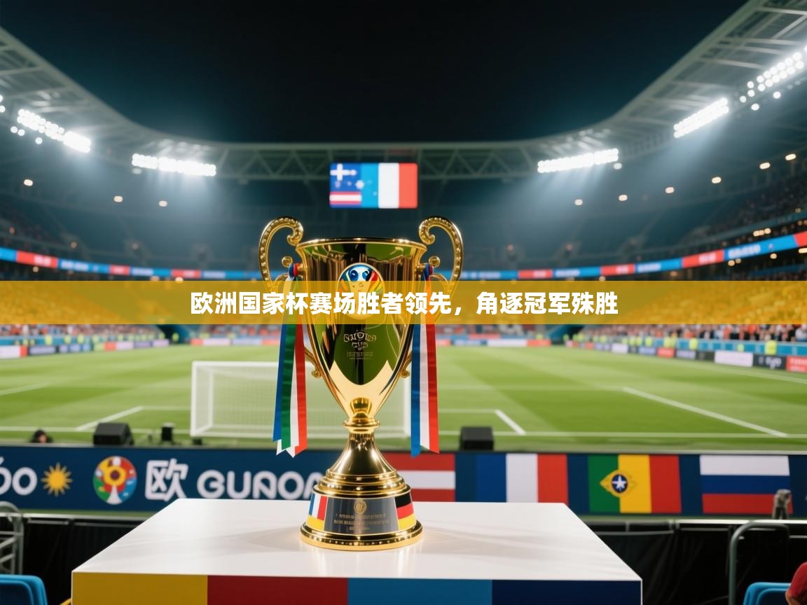 欧洲国家杯赛场胜者领先，角逐冠军殊胜